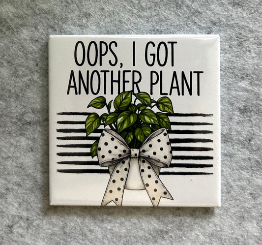Oops, I Got Another Plant Magnet